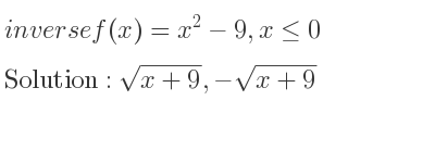 The inverse of f(x)=x^2-9,x<= 0 is sqrt(x+9),-sqrt(x+9)
